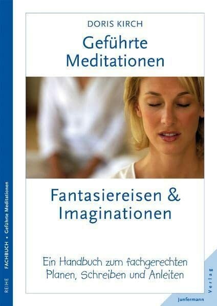Kirch, Doris Geführte Meditationen: Fantasiereisen & Imaginationen: Ein Handbuch zum fachgerechten Planen, Schreiben und Anleiten