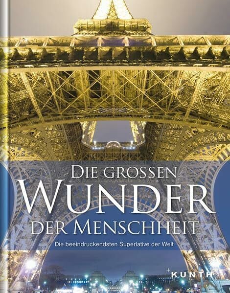 KUNTH Verlag Die großen Wunder der Menschheit: Die beeindruckendsten Superlative der Welt (KUNTH Bildbände/Illustrierte Bücher)