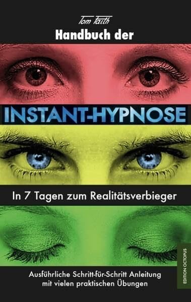 Faith, Tom Handbuch der Instant-Hypnose: In 7 Tagen zum Realitätsverbieger: In 7 Tagen zum Realitätsverbieger. Ausführliche Schritt-für-Schritt Anleitungen mit vielen praktischen Übungen (Edition Octopus)