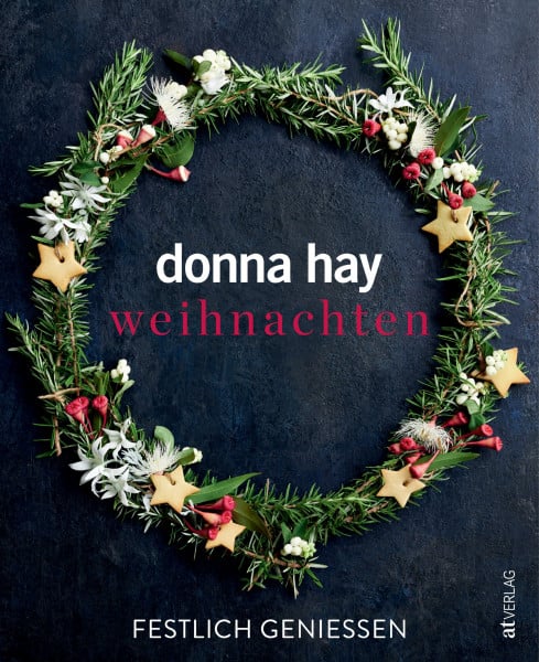 Hay, Donna Weihnachten: Festlich genießen. Weihnachtszauber leicht gemacht. Donna Hays Lieblingsrezepte für entspannte Festtage. Klassiker mit modernem Twist, überraschende Styling-Ideen und zeitsparende Tricks