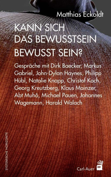 Eckoldt, Matthias Kann sich das Bewusstsein bewusst sein?: Gespräche mit Dirk Baecker, Markus Gabriel, John-Dylan Haynes, Philipp Hübl, Natalie Knapp, Christof Koch, ... und Harald Walach (Systemische Horizonte)