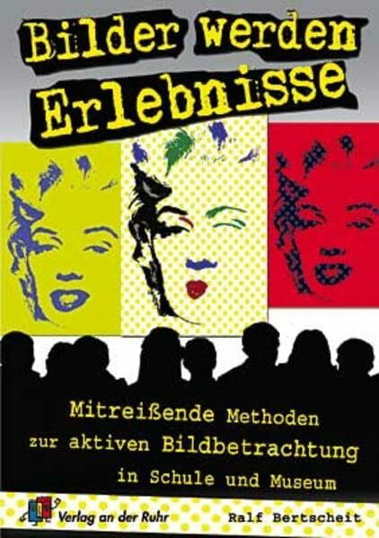 Bertscheit, Ralf Bilder werden Erlebnisse: Mitreiende Methoden zur aktiven Bildbetrachtung in Schule und Museum