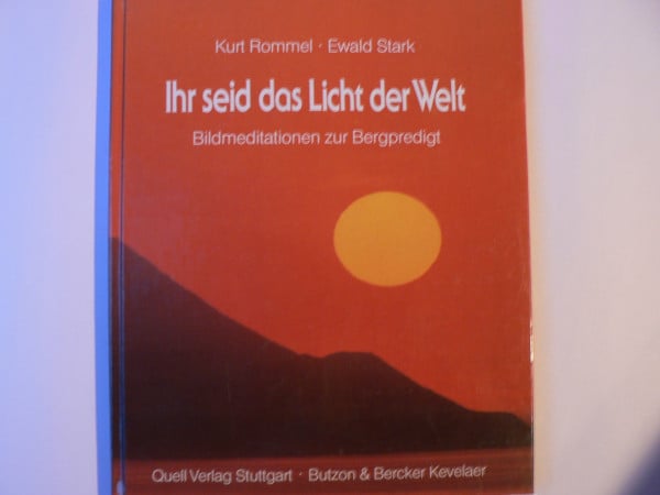 Rommel, Kurt Ihr seid das Licht der Welt. Bildmeditationen zur Bergpredigt