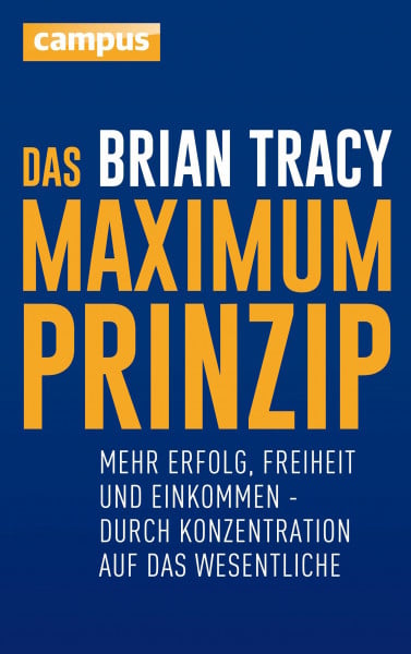 Tracy, Brian Das Maximum-Prinzip: Mehr Erfolg, Freizeit und Einkommen - durch Konzentration auf das Wesentliche
