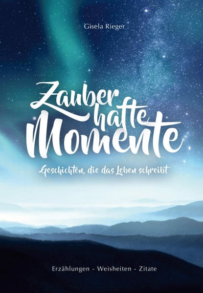 Rieger, Gisela Zauberhafte Momente: Geschichten, die das Leben schreibt