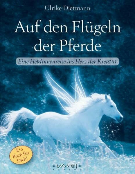 Dittmann, Ulrike Auf den Flügeln der Pferde: Eine Heldinnenreise ins Herz der Kreatur
