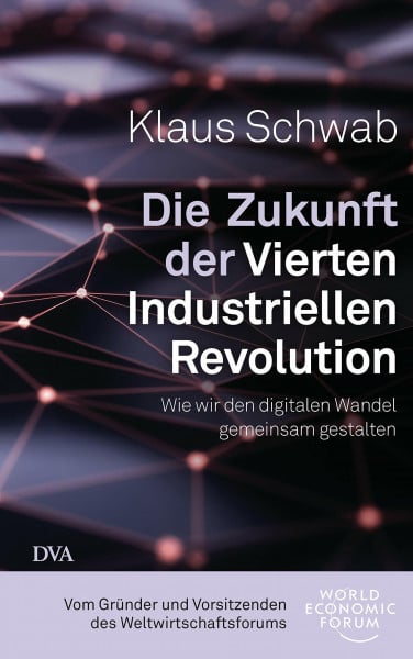 Schwab, Klaus Die Zukunft der Vierten Industriellen Revolution: Wie wir den digitalen Wandel gemeinsam gestalten