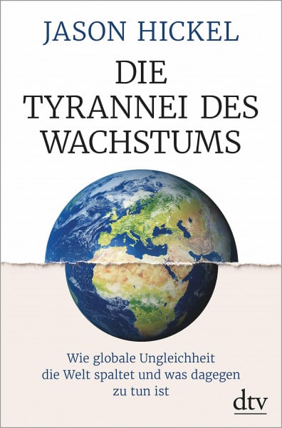 Hickel, Jason Die Tyrannei des Wachstums: Wie globale Ungleichheit die Welt spaltet und was dagegen zu tun ist