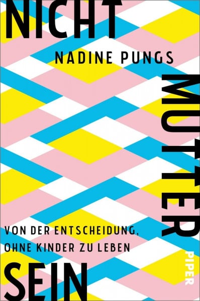 Pungs, Nadine Nichtmuttersein: Von der Entscheidung, ohne Kinder zu leben | Über das Muttersein und das Nicht-Muttersein