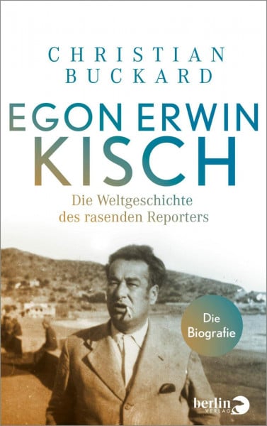 Buckard, Christian Egon Erwin Kisch: Die Weltgeschichte des rasenden Reporters. Die Biografie | 75. Todestag am 31. März 2023