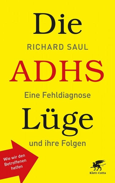 Saul, Richard Die ADHS-Lüge: Eine Fehldiagnose und ihre Folgen - Wie wir den Betroffenen helfen
