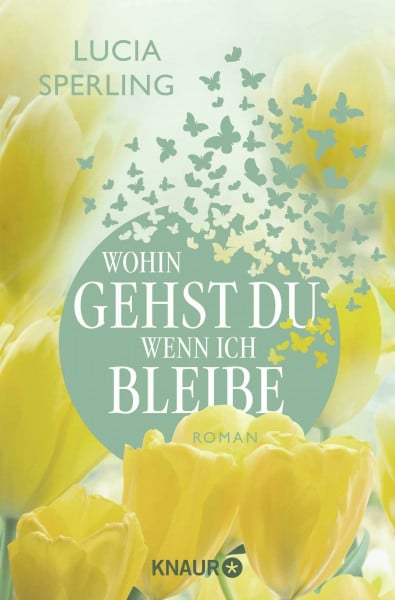 Sperling, Lucia Wohin gehst du, wenn ich bleibe: Roman | Authentisch, gefühlvoll, inspirierend - über das Ende einer langen Ehe, vergessene Träume und unerwartete Chancen