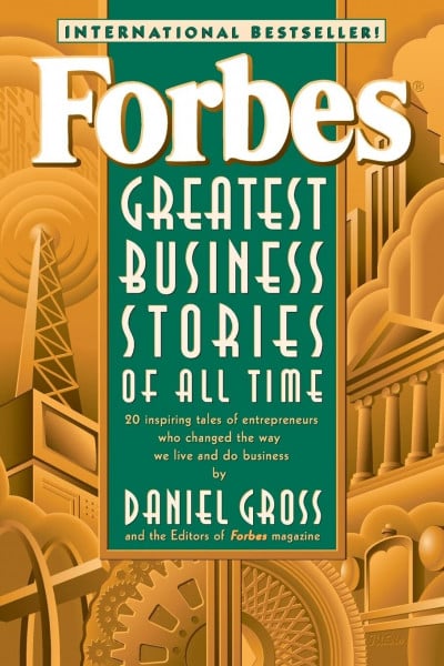 Forbes Magazine Staff Forbes Greatest Business Stories of All Time: 20 inspiring tales of entrepeneurs who changed the way we live and do business