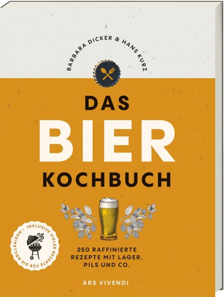 Dicker, Barbara Das Bierkochbuch: 250 raffinierte Rezepte mit Lager, Pils und Co. - mit vielen Rezepten für die Grillsaison: Biergerichte für jede Gelegenheit. Bierkunde und Rezepte mit alkoholfreiem Bier