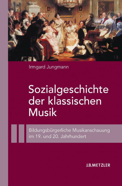 Jungmann, Irmgard Sozialgeschichte der klassischen Musik: Bildungsbürgerliche Musikanschauung im 19. und 20. Jahrhundert