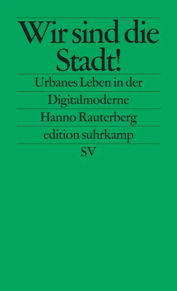 Rauterberg, Hanno Wir sind die Stadt!: Urbanes Leben in der Digitalmoderne (edition suhrkamp)