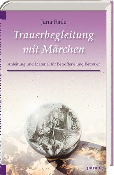 Raile, Jana Trauerbegleitung mit Märchen: Material und Anleitung für Betroffene und Betreuer: Anleitung und Material für Betroffene und Betreuer