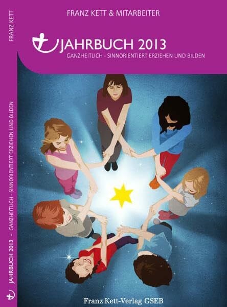 Kett, Franz Jahrbuch 2013: Ganzheitlich Sinnorientiert Erziehen und Bilden