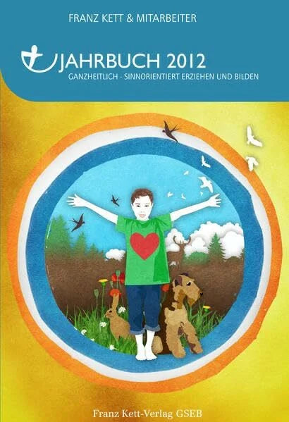 Kett, Franz Jahrbuch 2012: Ganzheitlich - Sinnorientiert Erziehen und Bilden