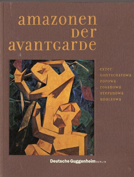 Matthew Drutt Amazonen der Avantgarde. Alexandra Exter, Natalja Gontscharowa, Ljubow Popowa, Olga Rosanowa, Warwara Stepanowa und Nadeschda Udalzowa.