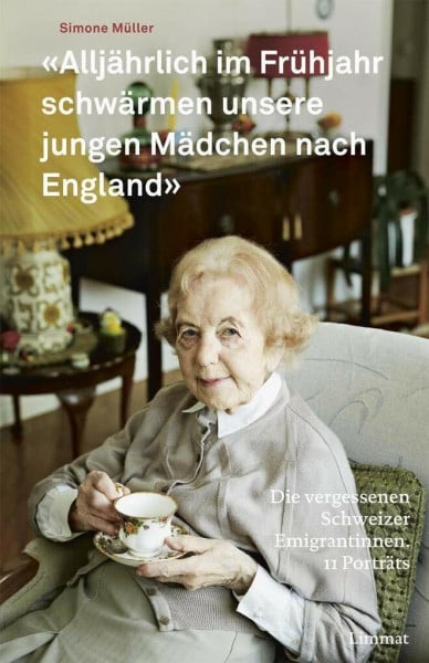 Müller, Simone «Alljährlich im Frühjahr schwärmen unsere jungen Mädchen nach England»: Die vergessenen Schweizer Emigrantinnen. 11 Porträts