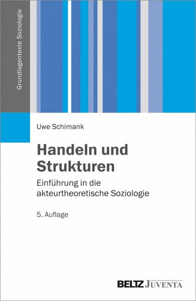 Schimank, Uwe Handeln und Strukturen: Einführung in die akteurtheoretische Soziologie (Grundlagentexte Soziologie)