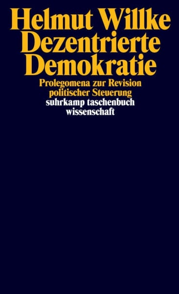 Willke, Helmut Dezentrierte Demokratie: Prolegomena zur Revision politischer Steuerung (suhrkamp taschenbuch wissenschaft)