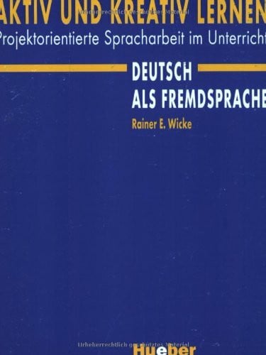 Wicke, Rainer E. Aktiv und kreativ lernen: Projektorientierte Spracharbeit im Unterricht Deutsch als Fremdsprache.Deutsch als Fremdsprache (Miscelaneous)