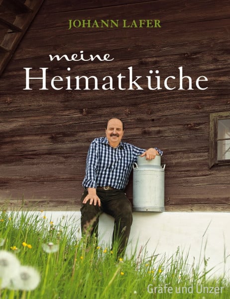 Lafer, Johann Meine Heimatküche: Lieblingsrezepte aus dem grünen Herzen Österreichs
