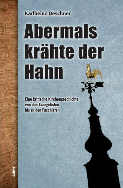 Deschner, Karlheinz Abermals krähte der Hahn: Eine kritische Kirchengeschichte von den Evangelisten bis zu den Faschisten