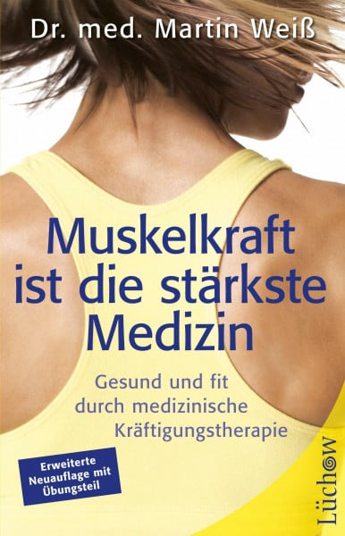 Weiß, Dr. Martin Muskelkraft ist die stärkste Medizin: Gesund und fit durch medizinische Kräftigungstherapie
