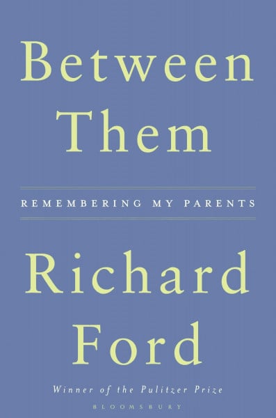 Ford, Richard Between Them: Remenbering my parents