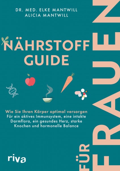 Mantwill, Alicia Nährstoff-Guide für Frauen: Wie Sie Ihren Körper optimal versorgen – für ein aktives Immunsystem, eine intakte Darmflora, ein gesundes Herz, starke Knochen und hormonelle Balance