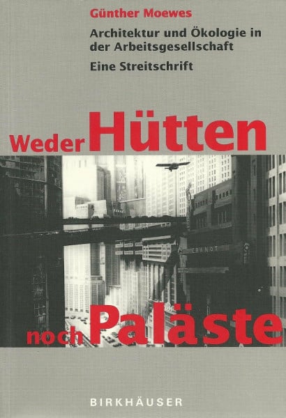 Moewes, Günther Weder Hütten noch Paläste: Architektur und Ökologie in der Arbeitsgesellschaft. Eine Streitschrift