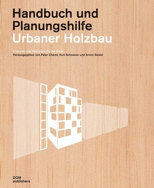 Peter Cheret Urbaner Holzbau. Handbuch und Planungshilfe