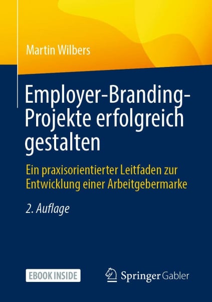 Wilbers, Martin Employer-Branding-Projekte erfolgreich gestalten: Ein praxisorientierter Leitfaden zur Entwicklung einer Arbeitgebermarke