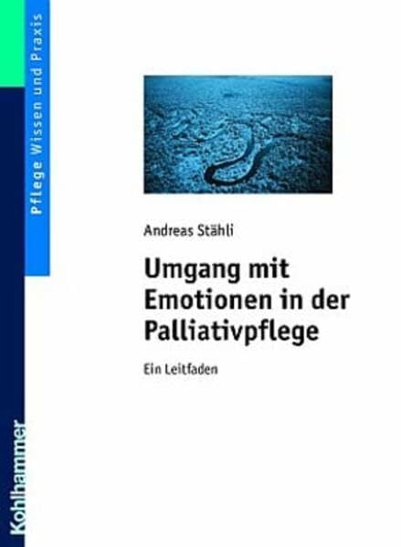 Stähli, Andreas Umgang mit Emotionen in der Palliativpflege: Ein Leitfaden