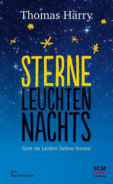 Härry, Thomas Sterne leuchten nachts: Gott im Leiden lieben lernen (Edition Aufatmen)