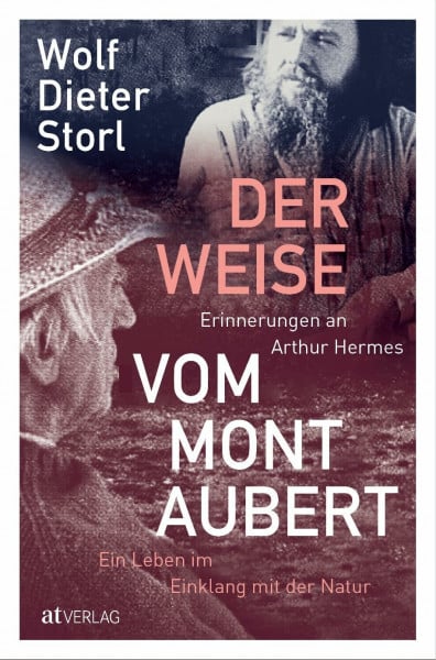 Storl, Dr. Wolf-Dieter Der Weise vom Mont Aubert: Erinnerungen an Arthur Hermes. Ein Leben im Einklang mit der Natur. Ein Buch über einen Mann, ohne den Wolf-Dieter Storl nicht wäre, was er heute ist
