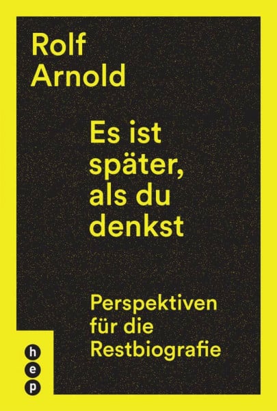 Rolf Arnold Es ist später, als du denkst: Perspektiven für die Restbiografie