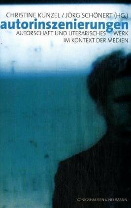 Künzel, Christine Autorinszenierungen: Autorschaft und literarisches Werk im Kontext der Medien