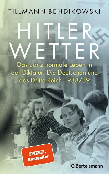 Bendikowski, Tillmann Hitlerwetter: Das ganz normale Leben in der Diktatur: Die Deutschen und das Dritte Reich 1938/39