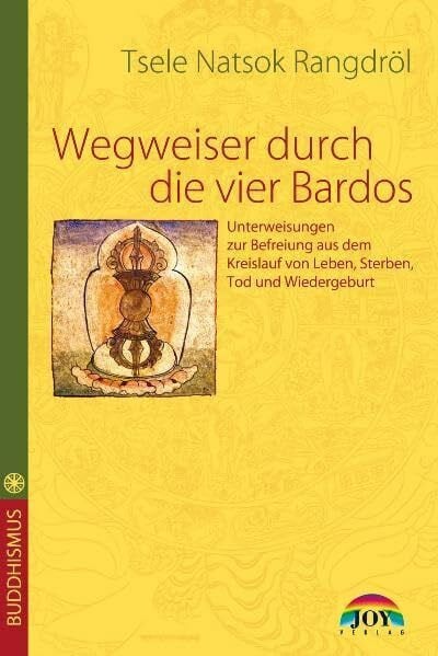 Rangdrol, Tsele Natsok Wegweiser durch die Vier Bardos: Unterweisungen zur Befreiung aus dem Kreislauf von Leben, Sterben, Tod und Wiedergeburt