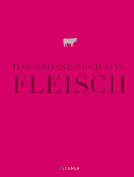 Das große Buch vom Fleisch: Ausgezeichnet mit der Goldmedaille der Gastronomischen Akademie Deutschlands (Teubner Edition)