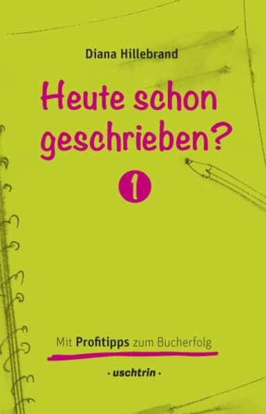 Hillebrand, Diana Heute schon geschrieben?: Mit Profitipps zum Bucherfolg, Band 1 - Ein Schreibratgeber mit vielen Schreibtipps (Heute schon geschrieben?: Mit Profitipps zum Bucherfolg, Band 1 und 2)