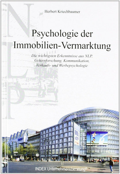 Kriechbaumer, Herbert Psychologie der Immobilien-Vermarktung. Die wichtigsten Erkenntnisse aus NLP, Gehirnforschung, Kommunikation, Verkaufs- und Werbepsychologie.