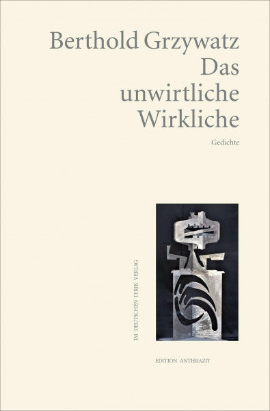 Grzywatz, Berthold Das unwirtliche Wirkliche: Gedichte (Edition anthrazit im deutschen lyrik verlag)