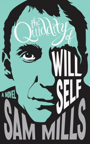Mills, Samantha The Quiddity of Will Self: A Novel
