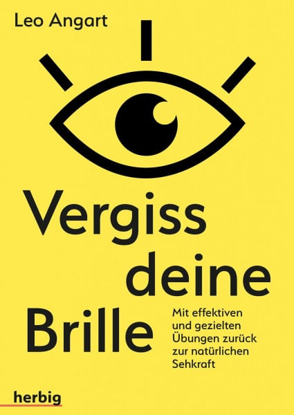 Angart, Leo Vergiss deine Brille: mit effizienten und gezielten Übungen zurück zur natürlichen Sehkraft