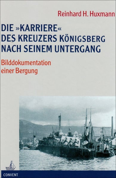 Hoheisel-Huxmann, Reinhard Die 'Karriere' des Kreuzers 'Königsberg' nach seinem Untergang: Bilddokumentation einer Bergung